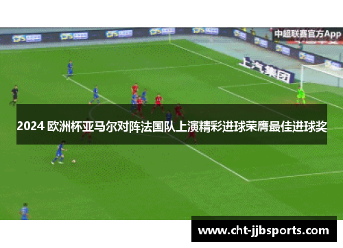 2024 欧洲杯亚马尔对阵法国队上演精彩进球荣膺最佳进球奖