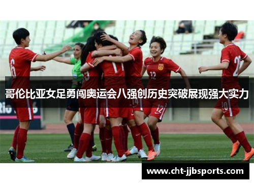 哥伦比亚女足勇闯奥运会八强创历史突破展现强大实力